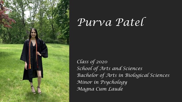 Purva Patel
Class of 2020
School of Arts and Sciences
Bachelor of Arts in Biological Sciences
Minor in Psychology
Magna Cum Laude
