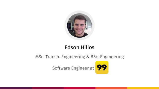 Edson Hilios
MSc. Transp. Engineering & BSc. Engineering
Software Engineer at _____
