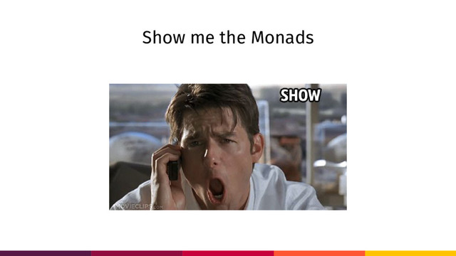 Show me the Monads
