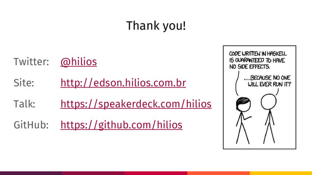 Twitter: @hilios
Site: http://edson.hilios.com.br
Talk: https://speakerdeck.com/hilios
GitHub: https://github.com/hilios
Thank you!
