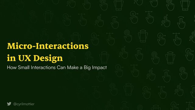 Micro-Interactions


in UX Design


How Small Interactions Can Make a Big Impact
@cyrilmottier
