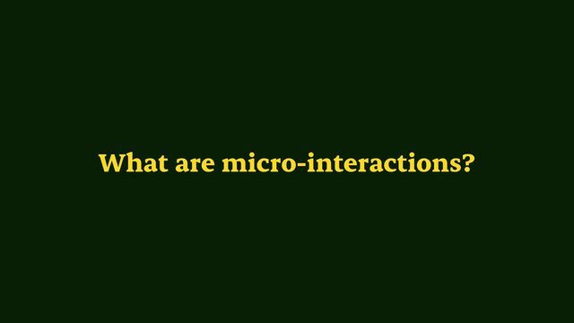 What are micro-interactions?
