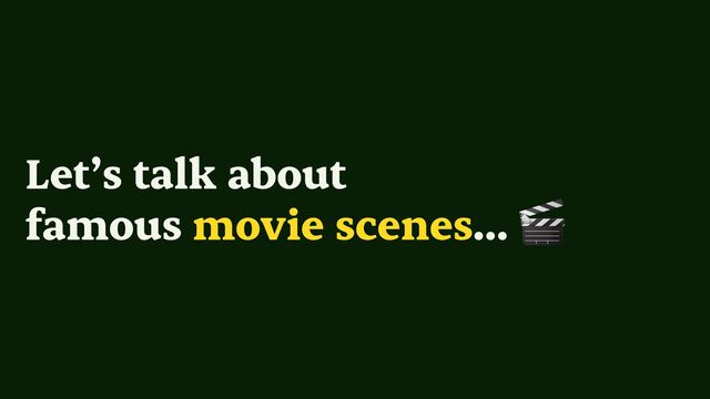 Let’s talk about


famous movie scenes… 🎬
