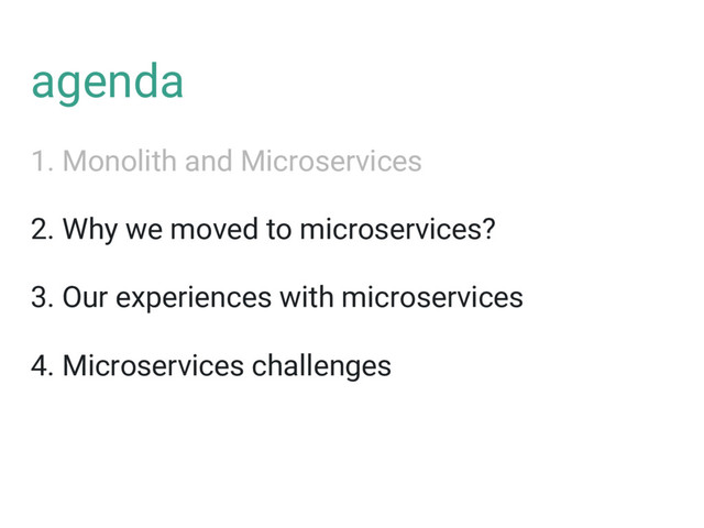 agenda
1. Monolith and Microservices
2. Why we moved to microservices?
3. Our experiences with microservices
4. Microservices challenges

