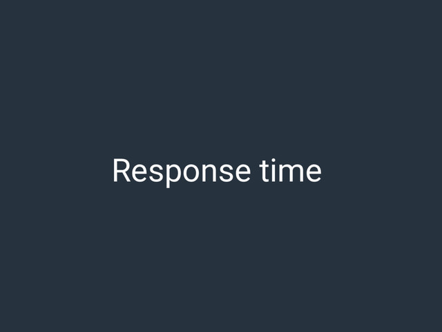 Response time
