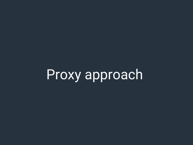 Proxy approach
