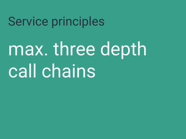 Service principles
max. three depth
call chains
