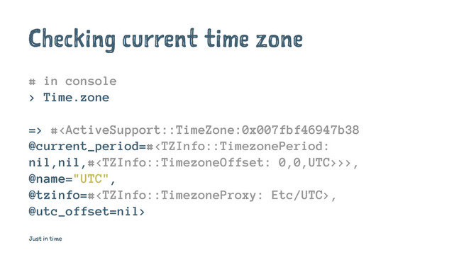 Checking current time zone
# in console
> Time.zone
=> #>>,
@name="UTC",
@tzinfo=#,
@utc_offset=nil>
Just in time
