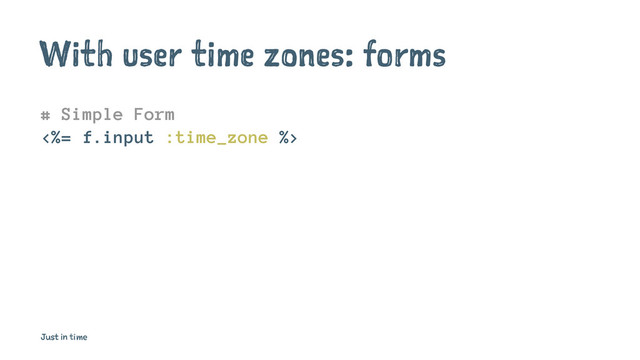 With user time zones: forms
# Simple Form
<%= f.input :time_zone %>
Just in time
