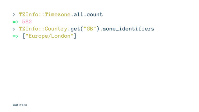 > TZInfo::Timezone.all.count
=> 582
> TZInfo::Country.get("GB").zone_identifiers
=> ["Europe/London"]
Just in time
