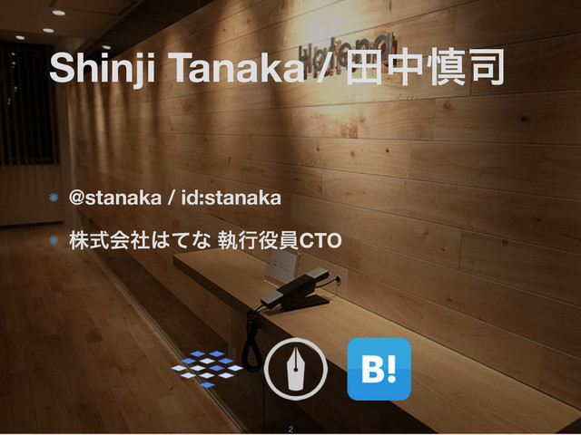Shinji Tanaka / ాத৻࢘
@stanaka / id:stanaka
גࣜձࣾ͸ͯͳ ࣥߦ໾һCTO
2
