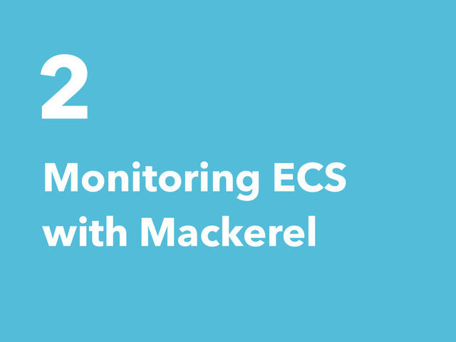 2
Monitoring ECS
with Mackerel
