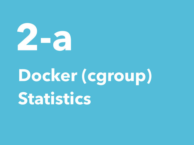 2-a
Docker (cgroup)
Statistics
