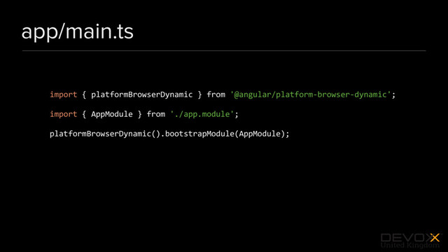#DevoxxUK
app/main.ts
import { platformBrowserDynamic } from '@angular/platform-browser-dynamic';
import { AppModule } from './app.module';
platformBrowserDynamic().bootstrapModule(AppModule);
