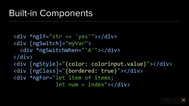 #DevoxxUK
Built-in Components
<div></div>
<div>
<div></div>
</div>
<div></div>
<div></div>
<div></div>
