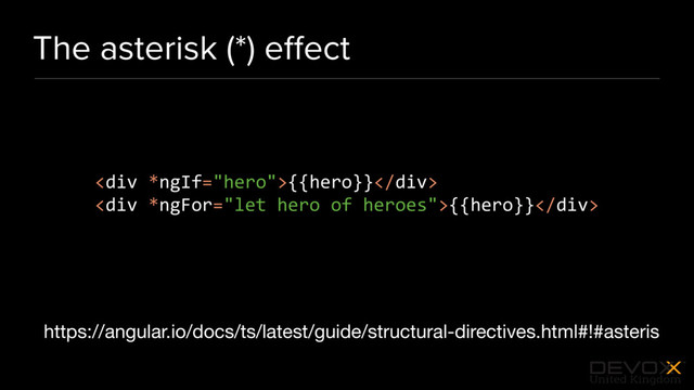 #DevoxxUK
The asterisk (*) eﬀect
https://angular.io/docs/ts/latest/guide/structural-directives.html#!#asteris
<div>{{hero}}</div>
<div>{{hero}}</div>
