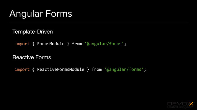 #DevoxxUK
Angular Forms
Template-Driven

import { FormsModule } from '@angular/forms';
Reactive Forms

import { ReactiveFormsModule } from '@angular/forms';
