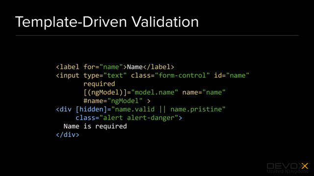 #DevoxxUK
Template-Driven Validation
Name

<div class="alert alert-danger">
Name is required
</div>
