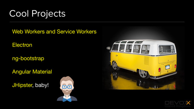 #DevoxxUK
Cool Projects
Web Workers and Service Workers

Electron

ng-bootstrap

Angular Material

JHipster, baby!
