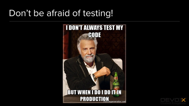 #DevoxxUK
Don’t be afraid of testing!
