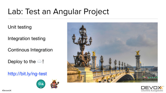 #DevoxxUK
Lab: Test an Angular Project
Unit testing

Integration testing

Continous Integration

Deploy to the ☁!
http://bit.ly/ng-test
