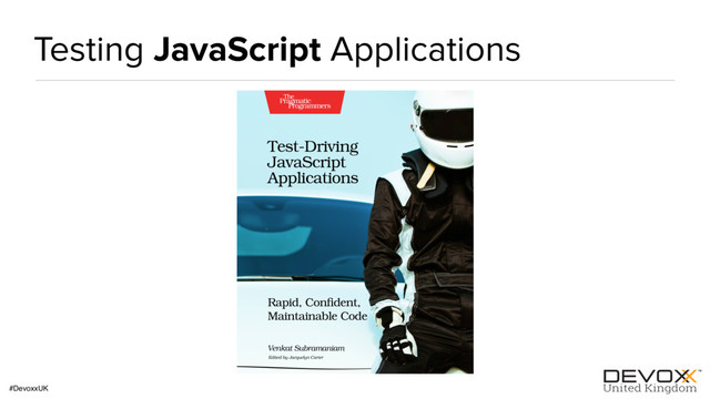 #DevoxxUK
Testing JavaScript Applications
