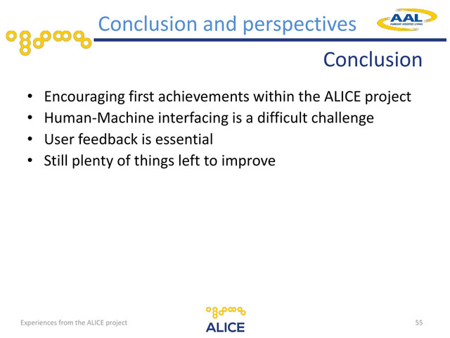 Conclusion
• Encouraging first achievements within the ALICE project
• Human-Machine interfacing is a difficult challenge
• User feedback is essential
• Still plenty of things left to improve
55
Conclusion and perspectives
Experiences from the ALICE project
