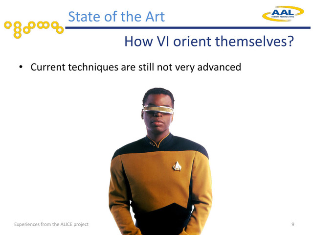 Experiences from the ALICE project
How VI orient themselves?
• Current techniques are still not very advanced
9
State of the Art
