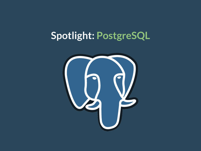 Spotlight: PostgreSQL
