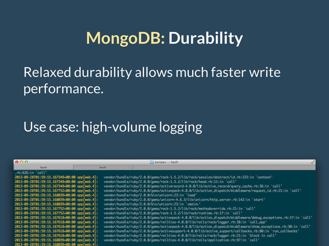 Relaxed durability allows much faster write
performance.
Use case: high-volume logging
MongoDB: Durability
