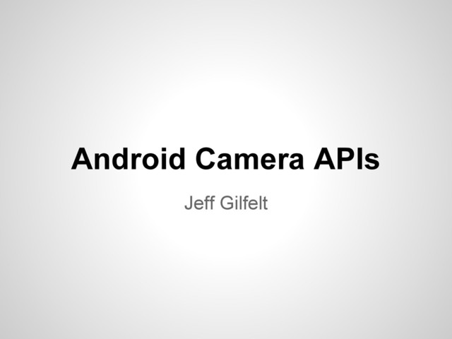 Android Camera APIs
Jeff Gilfelt
