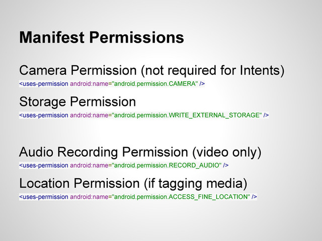 Manifest Permissions
Camera Permission (not required for Intents)

Storage Permission

Audio Recording Permission (video only)

Location Permission (if tagging media)

