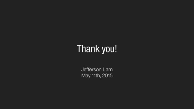 Thank you!
Jefferson Lam
May 11th, 2015
