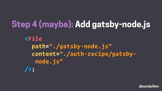 ;
Step 4 (maybe): Add gatsby-node.js
@samjulien
