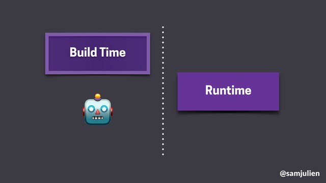 Build Time
Runtime

@samjulien
