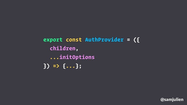 @samjulien
export const AuthProvider = ({
children,
...initOptions
}) => {...};
