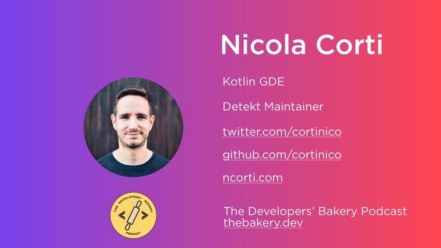Nicola Corti
Kotlin GDE
Detekt Maintainer
twitter.com/cortinico
github.com/cortinico
ncorti.com
The Developers’ Bakery Podcast
thebakery.dev
