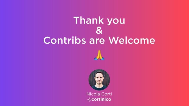 Thank you
&
Contribs are Welcome
🙏
Nicola Corti
@cortinico

