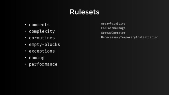 Rulesets
• comments
• complexity
• coroutines
• empty-blocks
• exceptions
• naming
• performance
ArrayPrimitive
ForEachOnRange
SpreadOperator
UnnecessaryTemporaryInstantiation
