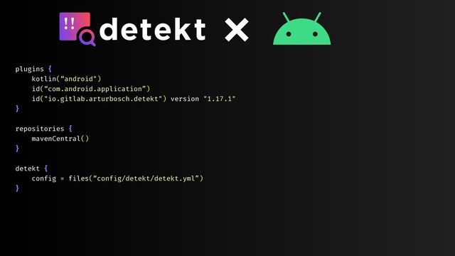 plugins {
kotlin(“android")
id(“com.android.application”)
id("io.gitlab.arturbosch.detekt") version "1.17.1"
}
repositories {
mavenCentral()
}
detekt {
config = files(“config/detekt/detekt.yml”)
}
