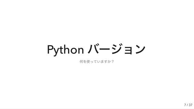 Python
バージョン
7 / 37
何を使っていますか？
