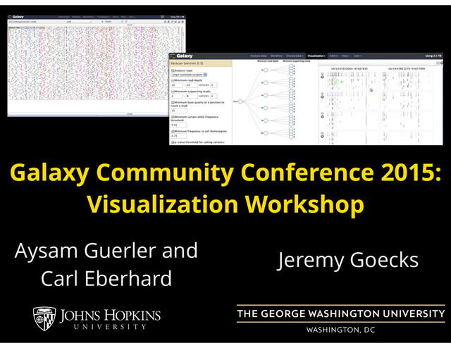 Jeremy Goecks
Galaxy Community Conference 2015:
Visualization Workshop
Aysam Guerler and
Carl Eberhard
