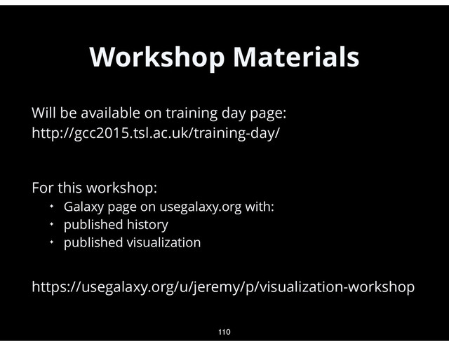 Workshop Materials
•
Will be available on training day page:  
http://gcc2015.tsl.ac.uk/training-day/
•
For this workshop:
✦ Galaxy page on usegalaxy.org with:
✦ published history
✦ published visualization
•
https://usegalaxy.org/u/jeremy/p/visualization-workshop
110
