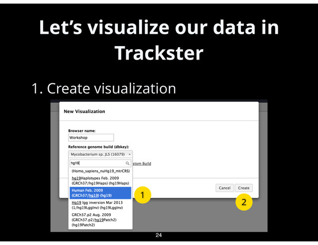 Let’s visualize our data in
Trackster
•
1. Create visualization
24
1
2

