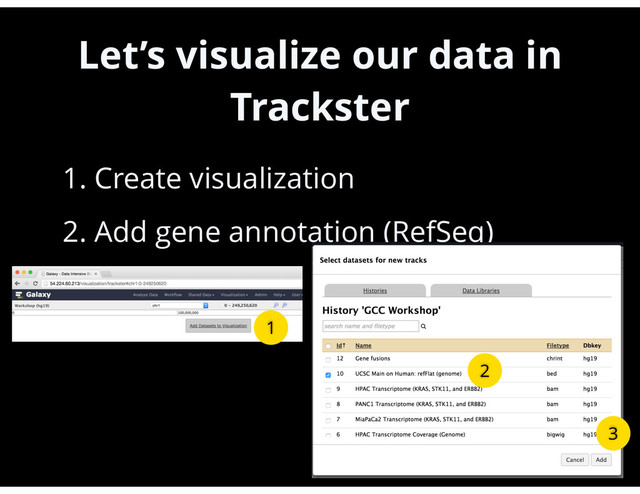 Let’s visualize our data in
Trackster
•
1. Create visualization
•
2. Add gene annotation (RefSeq)
25
1
2
3
