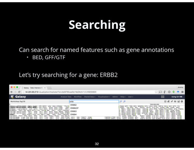 Searching
•
Can search for named features such as gene annotations
✦ BED, GFF/GTF
•
Let’s try searching for a gene: ERBB2  
 
 
 
 
 
32
