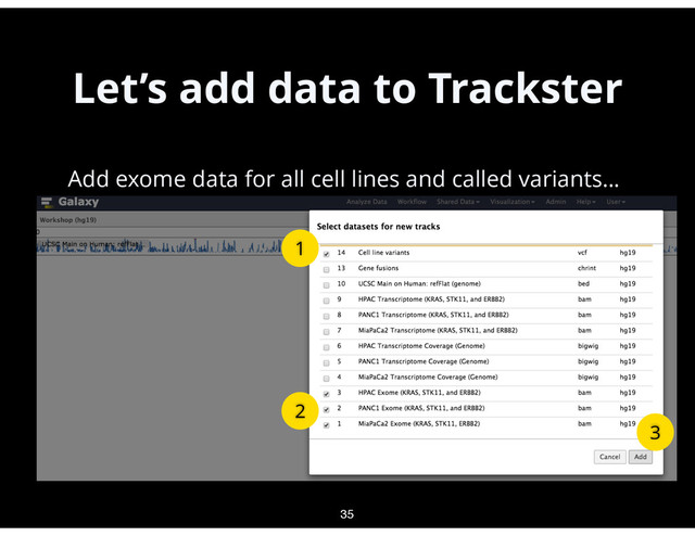 Let’s add data to Trackster
•
Add exome data for all cell lines and called variants…
•
…but where is our data? 
 
 
 
 
 
 
35
1
2
3
