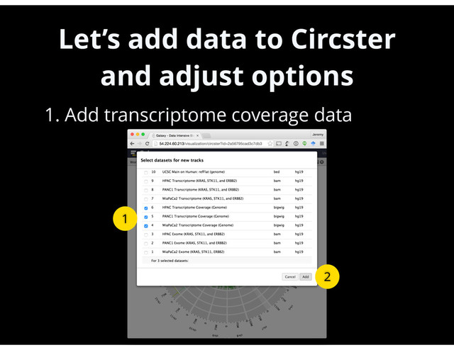 Let’s add data to Circster
and adjust options
•
1. Add transcriptome coverage data
43
1
2
