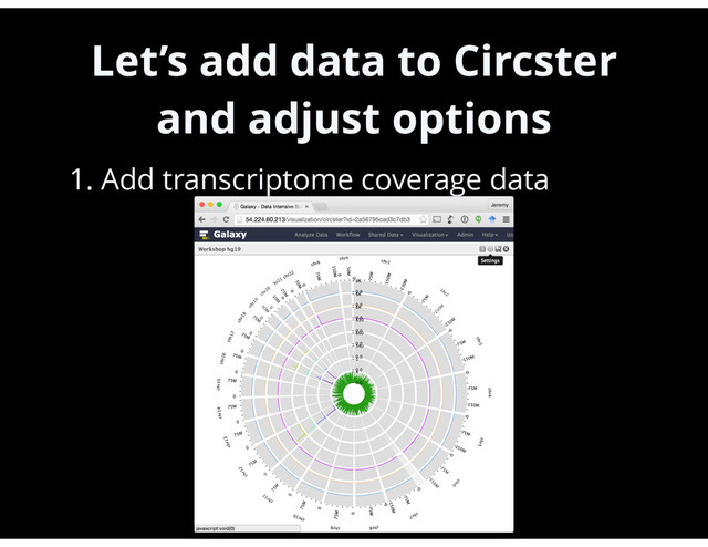 Let’s add data to Circster
and adjust options
•
1. Add transcriptome coverage data
44

