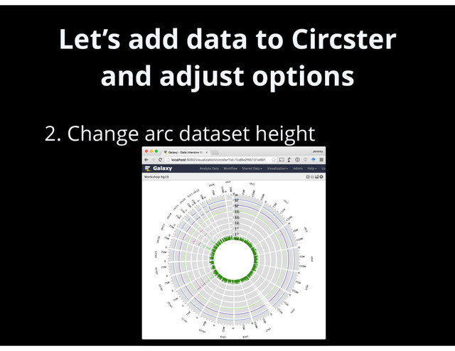 Let’s add data to Circster
and adjust options
•
2. Change arc dataset height
46

